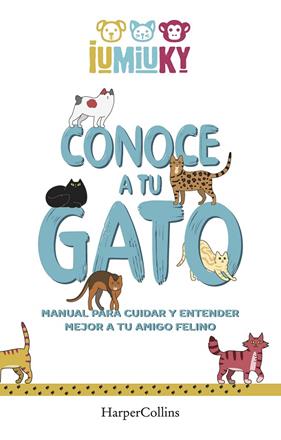 CONOCE A TU GATO / MANUAL PARA CUIDAR Y ENTENDER MEJOR A TU AMIGO FELINO | 9788491396529 | IUMIUKY, MEDIASET