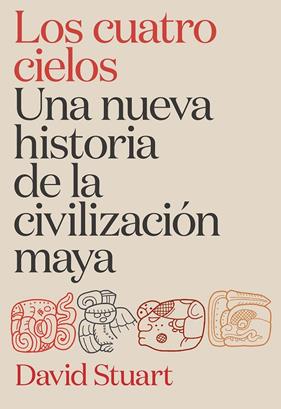 CUATRO CIELOS. UNA NUEVA HISTORIA DE LA CIVILIZACIÓN MAYA, LOS | 9788491998921 | STUART, DAVID