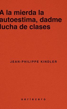 A LA MIERDA LA AUTOESTIMA, DADME LUCHA DE CLASES | 9788412943139 | KINDLER, JEAN-PHILIPPE