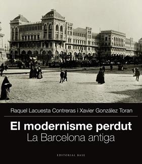 MODERNISME PERDUT. EL- LA BARCELONA ANTIGA | 9788415711704 | GONZÁLEZ TORAN, XAVIER/LACUESTA CONTRERAS, RAQUEL
