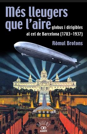 MES LLEUGERS QUE L'AIRE, GLOBUS I DIRIGIBLES AL CEL DE BARCELONA (1783-1937) | 9788472460966 | BROTONS, RÒMUL