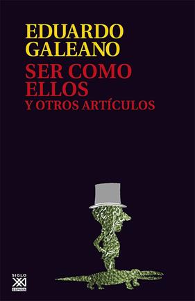 SER COMO ELLOS Y OTROS ARTÍCULOS | 9788432307614 | GALEANO, EDUARDO H.
