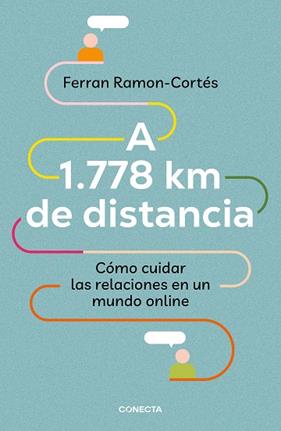A 1778 KM DE DISTANCIA. CÓMO CUIDAR LAS RELACIONES EN UN MUNDO ONLINE | 9788417992576 | RAMON-CORTÉS, FERRAN