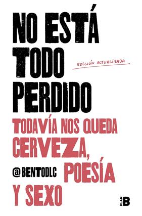 NO ESTÁ TODO PERDIDO; TODAVÍA NOS QUEDA CERVEZA, POESÍA Y SEXO | 9788417809157 | @BENTODLC,