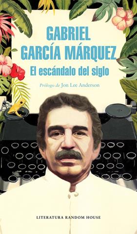 ESCÁNDALO DEL SIGLO, EL | 9788439734864 | GARCÍA MÁRQUEZ, GABRIEL