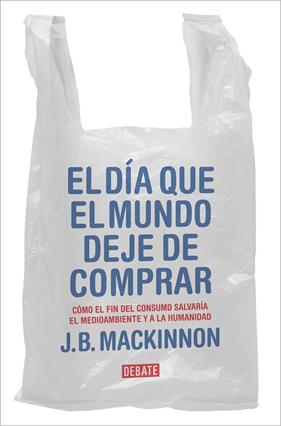 DIA QUE EL MUNDO DEJE DE COMPRAR, EL | 9788417636920 | MACKINNON, J.B.