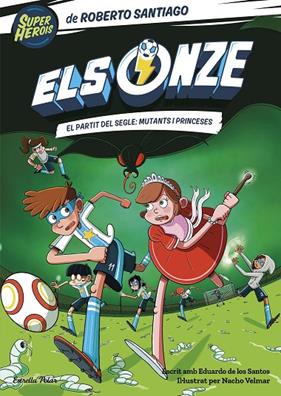 ELS ONZE 4. EL PARTIT DEL SEGLE: MUTANTS I PRINCESES | 9788413893464 | SANTIAGO, ROBERTO