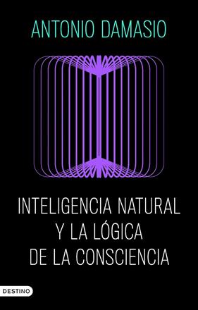 INTELIGENCIA NATURAL Y LA LÓGICA DE LA CONSCIENCIA | 9788423368730 | DAMASIO, ANTONIO