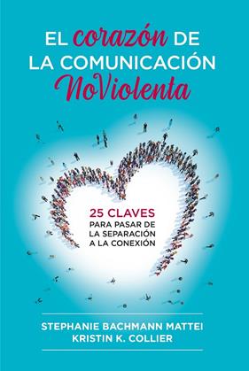 CORAZÓN DE LA COMUNICACIÓN NOVIOLENTA, EL | 9788412666465 | MATTEI, STEPHANIE BACHMANN/COLLIER, KRISTIN K.