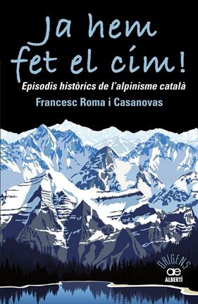 JA HEM FET EL CIM! EPISODIS HISTÒRICS DE L'ALPINISME CATALÀ | 9788472461697 | ROMA CASANOVAS, FRANCESC