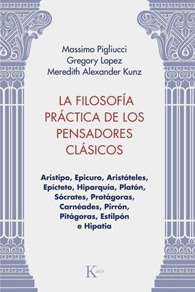 FILOSOFÍA PRÁCTICA DE LOS PENSADORES CLÁSICOS, LA | 9788411213981 | PIGLIUCCI, MASSIMO/LOPEZ, GREGORY/KUNZ, MEREDITH ALEXANDER