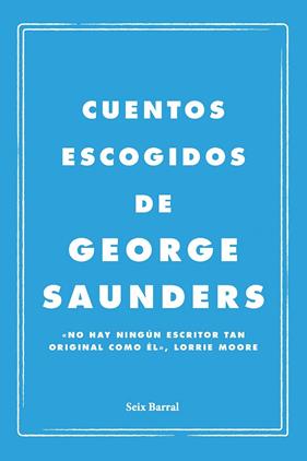 CUENTOS ESCOGIDOS DE GEORGE SAUNDERS | 9788432249143 | SAUNDERS, GEORGE