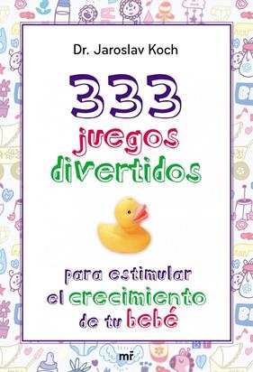 333 JUEGOS DIVERTIDOS PARA ESTIMULAR EL CRECIMIENTO DE TU BEBÉ | 9788427039872 | KOCH, DR. JAROSLAV