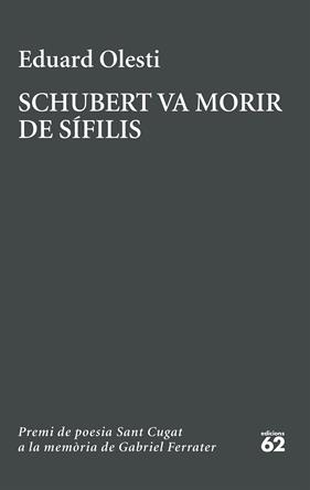 SCHUBERT VA MORIR DE SÍFILIS. PREMI SANT CUGAT A LA MEMÒRIA DE GABRIEL FERRATER | 9788429783827 | OLESTI MUÑOZ, EDUARD