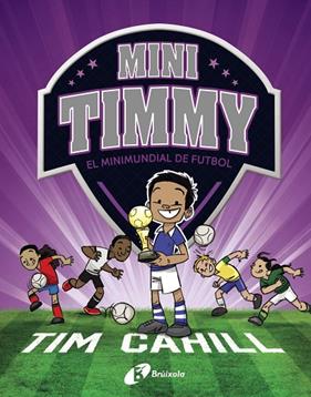 MINI TIMMY.4/ EL MINIMUNDIAL DE FUTBOL | 9788499063751 | CAHILL, TIM