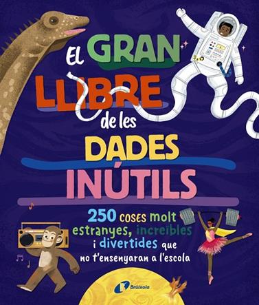 GRAN LLIBRE DE LES DADES INÚTILS. 250 COSES MOLT ESTRANYES, INCREÏBLES I DIVERTIDES, EL | 9788413494326 | BOROWIEC, BRITTNEY G./ATKINSON, VICTORIA/BULLER, LAURA/HARIDY, YARA/GOLDFIELD, ANNA/PÉREZ DÍAZ, LUCÍ