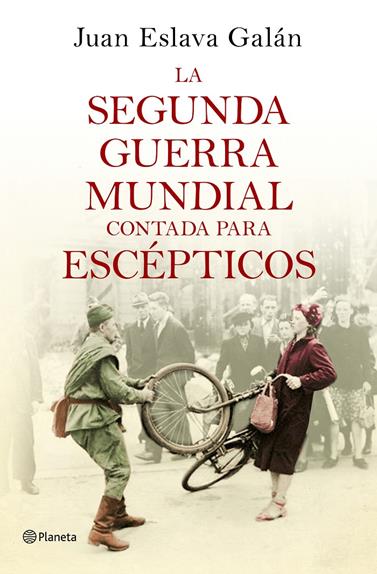 SEGUNDA GUERRA MUNDIAL CONTADA PARA ESCÉPTICOS, LA | 9788408135302 | ESLAVA GALÁN, JUAN