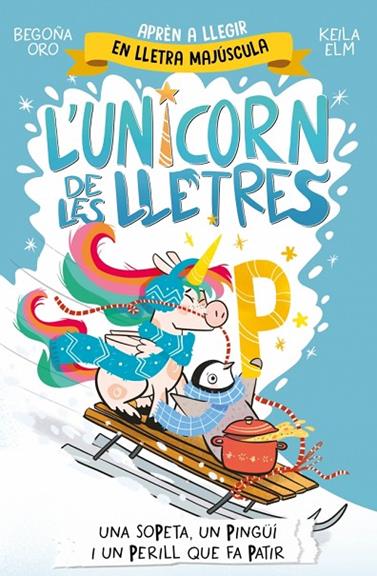 UNICORN DE LES LLETRES 04. UNA SOPETA, UN PINGÜÍ I UN PERILL QUE FA PATIR | 9788448871048 | ORO, BEGOÑA