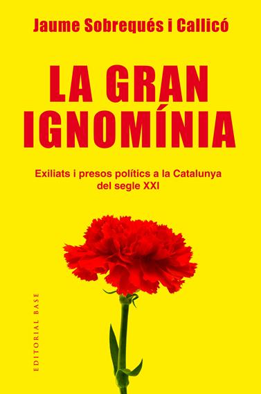 GRAN IGNOMÍNIA. EXILIATS I PRESOS POLÍTICS A LA CATALUNYA DEL SEGLE XXI, LA | 9788417183639 | SOBREQUÉS I CALLICÓ, JAUME