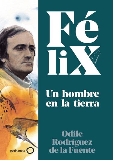 FELIX. UN HOMBRE EN LA TIERRA | 9788408224891 | RODRÍGUEZ DE LA FUENTE, FÉLIX/RODRÍGUEZ DE LA FUENTE, ODILE/SORIANO MICHEL, CHRISTA