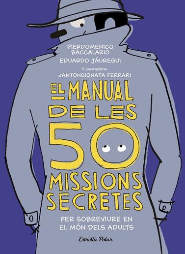 MANUAL DE LES 50 MISSIONS SECRETES PER SOBREVIURE EN EL MÓN DELS ADULTS, EL | 9788491376026 | BACCALARIO, PIERDOMENICO/JÁUREGUI, EDUARDO