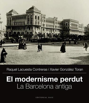 MODERNISME PERDUT. EL- LA BARCELONA ANTIGA | 9788415711704 | GONZÁLEZ TORAN, XAVIER/LACUESTA CONTRERAS, RAQUEL