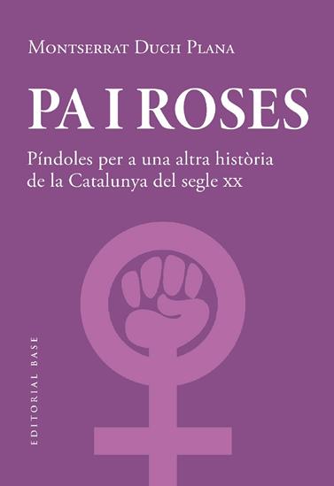 PA I ROSES. PÍNDOLES PER A UNA ALTRA HISTÒRIA DEL SEGLE XX | 9788419007780 | DUCH PLANA, MONTSERRAT