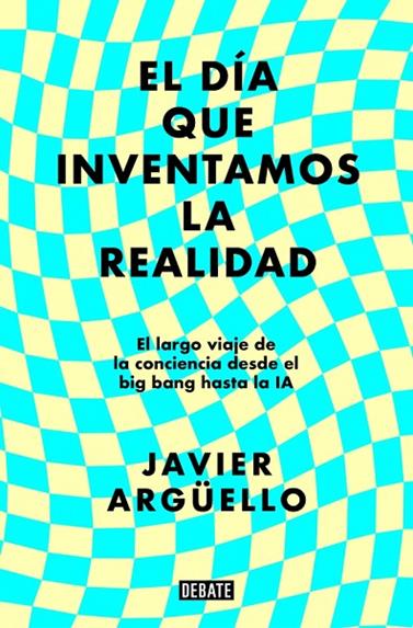 DÍA QUE INVENTAMOS LA REALIDAD, EL | 9788410214897 | ARGÜELLO, JAVIER