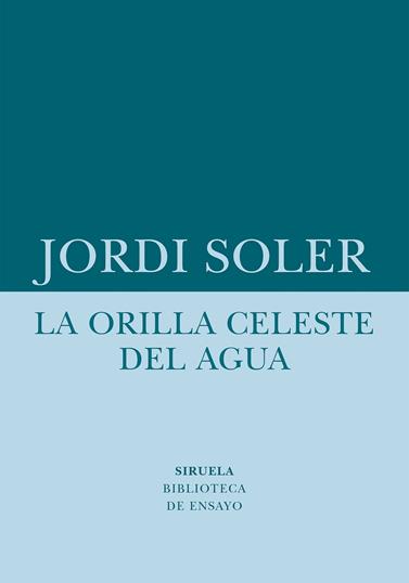 ORILLA CELESTE DEL AGUA, LA | 9788418708480 | SOLER, JORDI