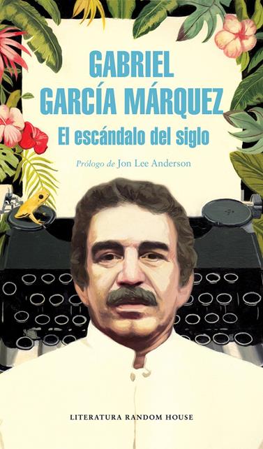 ESCÁNDALO DEL SIGLO, EL | 9788439734864 | GARCÍA MÁRQUEZ, GABRIEL
