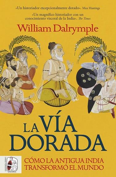 VÍA DORADA. CÓMO LA ANTIGUA INDIA TRANSFORMÓ EL MUNDO, LA | 9788412981056 | DALRYMPLE, WILLIAM