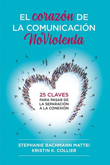 CORAZÓN DE LA COMUNICACIÓN NOVIOLENTA, EL | 9788412666465 | MATTEI, STEPHANIE BACHMANN/COLLIER, KRISTIN K.