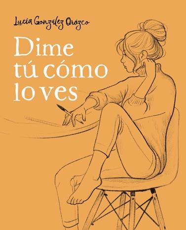 DIME TÚ CÓMO LO VES | 9788490438954 | GONZÁLEZ OROZCO, LUCIA