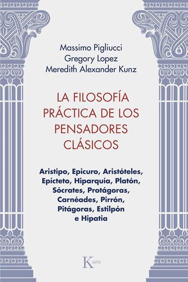 FILOSOFÍA PRÁCTICA DE LOS PENSADORES CLÁSICOS, LA | 9788411213981 | PIGLIUCCI, MASSIMO/LOPEZ, GREGORY/KUNZ, MEREDITH ALEXANDER