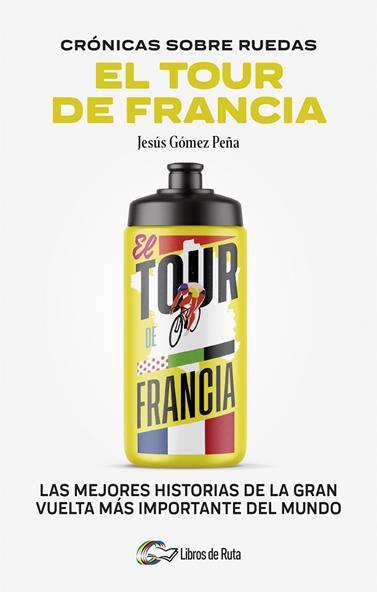 CRONICAS SOBRE RUEDAS: EL TOUR DE FRANCIA | 9788412905731 | JESÚS GÓMEZ PEÑA