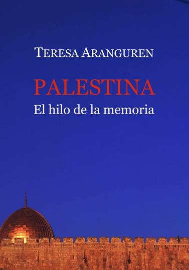 PALESTINA, EL HILO DE LA MEMORIA | 9788418922794 | ARANGUREN, TERESA