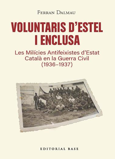 VOLUNTARIS D’ESTEL I ENCLUSA. LES MILÍCIES ANTIFEIXISTES D’ESTAT CATALÀ EN LA GUERRA CIVIL (1936-1937) | 9791387728601 | DALMAU, FERRAN