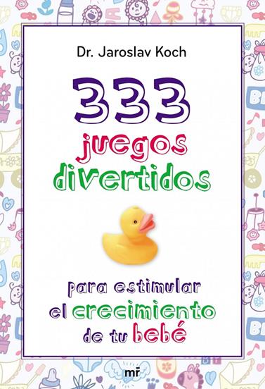 333 JUEGOS DIVERTIDOS PARA ESTIMULAR EL CRECIMIENTO DE TU BEBÉ | 9788427039872 | KOCH, DR. JAROSLAV