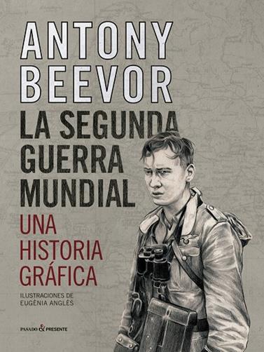 SEGUNDA GUERRA MUNDIAL,LA - UNA HISTORIA GRAFICA | 9788412138375 | BEEVOR, ANTONY